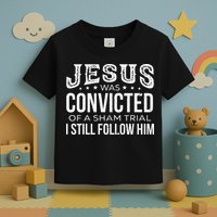 Jesus Was Convicted Of A Sham Trial I Still Follow Him Toddler T-Shirt