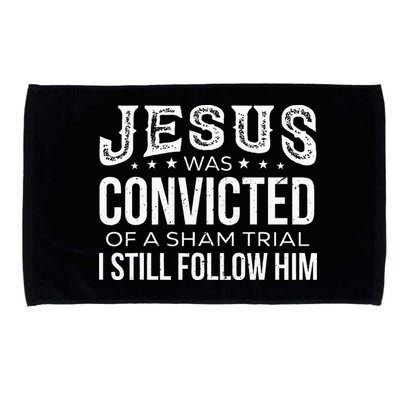 Jesus Was Convicted Of A Sham Trial I Still Follow Him Microfiber Hand Towel