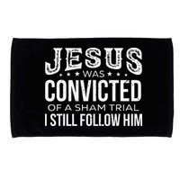Jesus Was Convicted Of A Sham Trial I Still Follow Him Microfiber Hand Towel