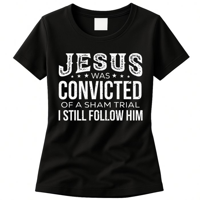 Jesus Was Convicted Of A Sham Trial I Still Follow Him Womens T-Shirt
