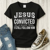 Jesus Was Convicted Of A Sham Trial I Still Follow Him Womens T-Shirt