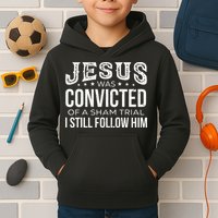 Jesus Was Convicted Of A Sham Trial I Still Follow Him Kids Hoodie