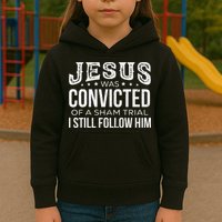 Jesus Was Convicted Of A Sham Trial I Still Follow Him Kids Hoodie