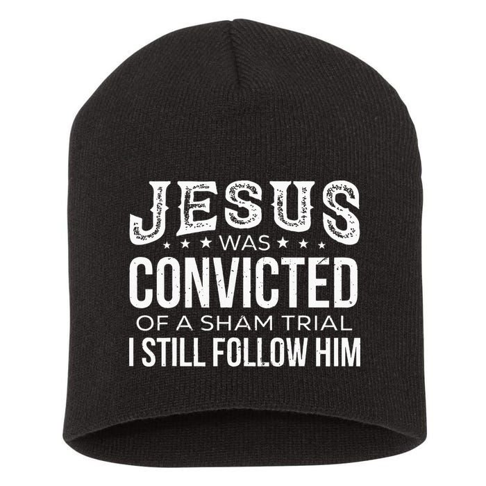 Jesus Was Convicted Of A Sham Trial I Still Follow Him Short Acrylic Beanie