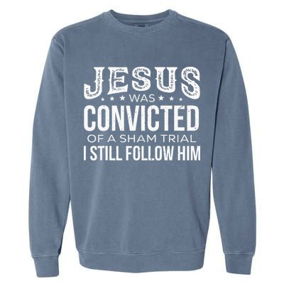 Jesus Was Convicted Of A Sham Trial I Still Follow Him Garment-Dyed Sweatshirt