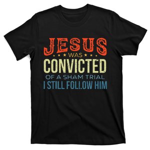 Jesus Was Convicted Of A Sham Trial I Still Follow Him T-Shirt