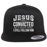 Jesus Was Convicted Of A Sham Trial I Still Follow Him Flat Bill Trucker Hat