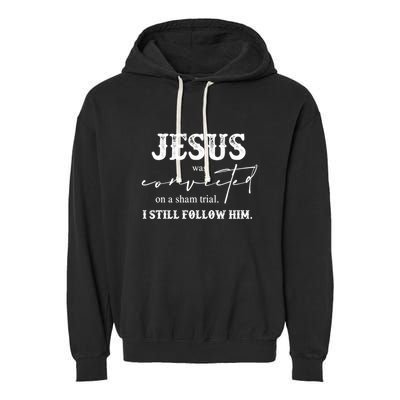 Jesus Was Convicted Of A Sham Trial I Still Follow Him Great Gift Garment-Dyed Fleece Hoodie