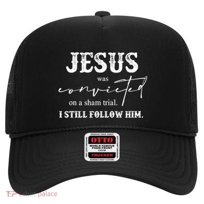 Jesus Was Convicted Of A Sham Trial I Still Follow Him Great Gift High Crown Mesh Back Trucker Hat