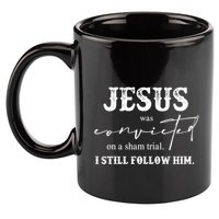 Jesus Was Convicted Of A Sham Trial I Still Follow Him Great Gift 11oz C Handle Ceramic Mug