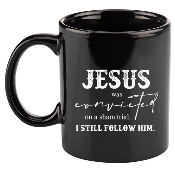 Jesus Was Convicted Of A Sham Trial I Still Follow Him Great Gift 11oz C Handle Ceramic Mug