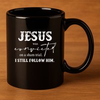 Jesus Was Convicted Of A Sham Trial I Still Follow Him Great Gift 11oz C Handle Ceramic Mug