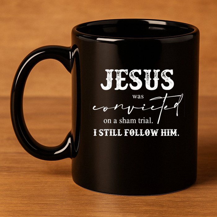 Jesus Was Convicted Of A Sham Trial I Still Follow Him Great Gift 11oz C Handle Ceramic Mug
