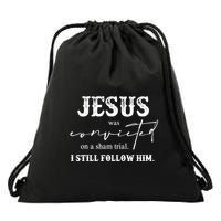 Jesus Was Convicted Of A Sham Trial I Still Follow Him Great Gift Drawstring Bag
