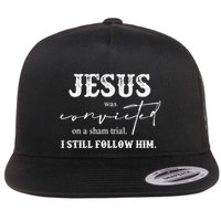Jesus Was Convicted Of A Sham Trial I Still Follow Him Great Gift Flat Bill Trucker Hat