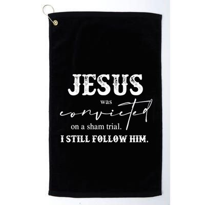 Jesus Was Convicted Of A Sham Trial I Still Follow Him Great Gift Golf Towel