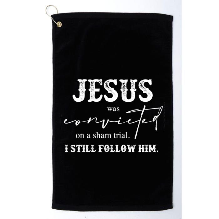 Jesus Was Convicted Of A Sham Trial I Still Follow Him Great Gift Golf Towel