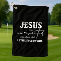 Jesus Was Convicted Of A Sham Trial I Still Follow Him Great Gift Golf Towel