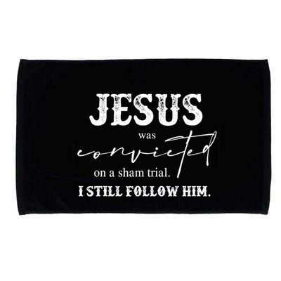 Jesus Was Convicted Of A Sham Trial I Still Follow Him Great Gift Microfiber Hand Towel