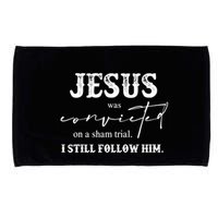 Jesus Was Convicted Of A Sham Trial I Still Follow Him Great Gift Microfiber Hand Towel