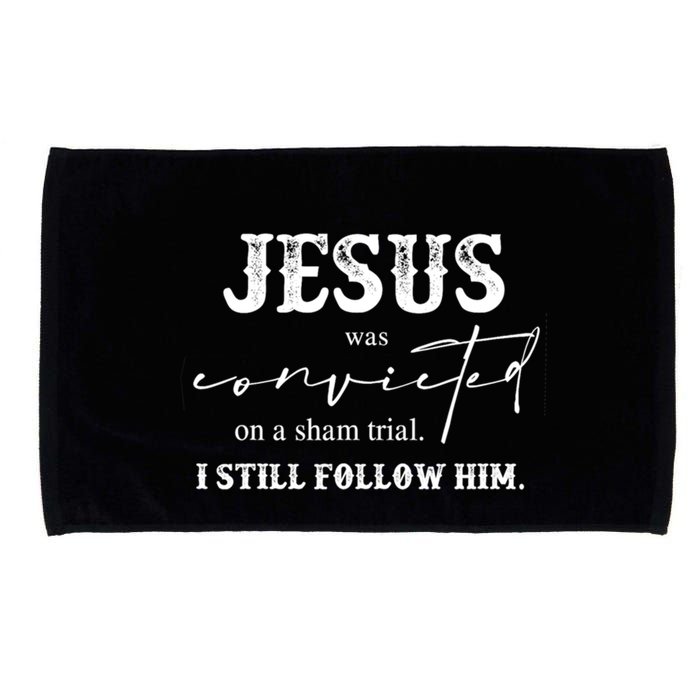 Jesus Was Convicted Of A Sham Trial I Still Follow Him Great Gift Microfiber Hand Towel