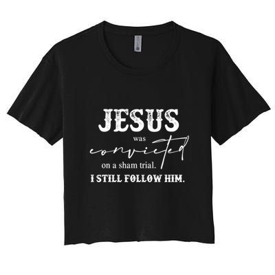 Jesus Was Convicted Of A Sham Trial I Still Follow Him Great Gift Crop Top