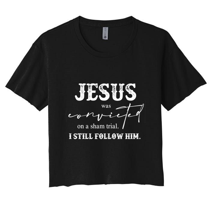 Jesus Was Convicted Of A Sham Trial I Still Follow Him Great Gift Crop Top