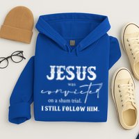 Jesus Was Convicted Of A Sham Trial I Still Follow Him Great Gift Hoodie