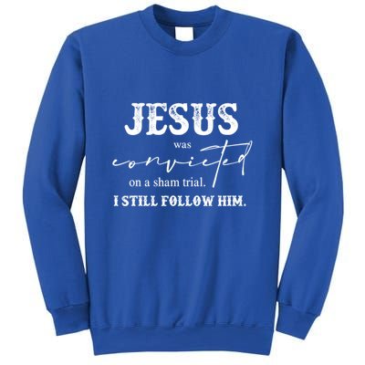 Jesus Was Convicted Of A Sham Trial I Still Follow Him Great Gift Sweatshirt