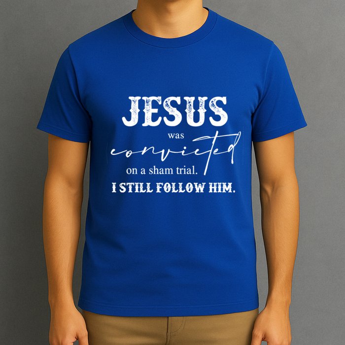 Jesus Was Convicted Of A Sham Trial I Still Follow Him Great Gift T-Shirt