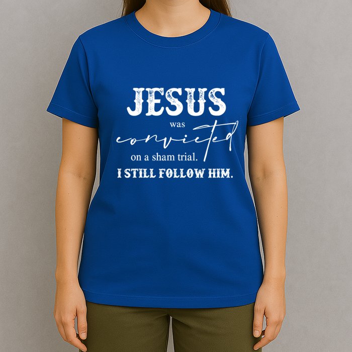 Jesus Was Convicted Of A Sham Trial I Still Follow Him Great Gift T-Shirt