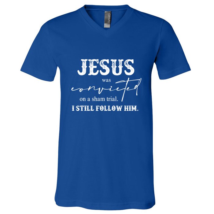 Jesus Was Convicted Of A Sham Trial I Still Follow Him Great Gift V-Neck T-Shirt