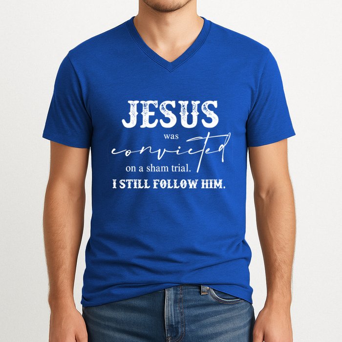 Jesus Was Convicted Of A Sham Trial I Still Follow Him Great Gift V-Neck T-Shirt