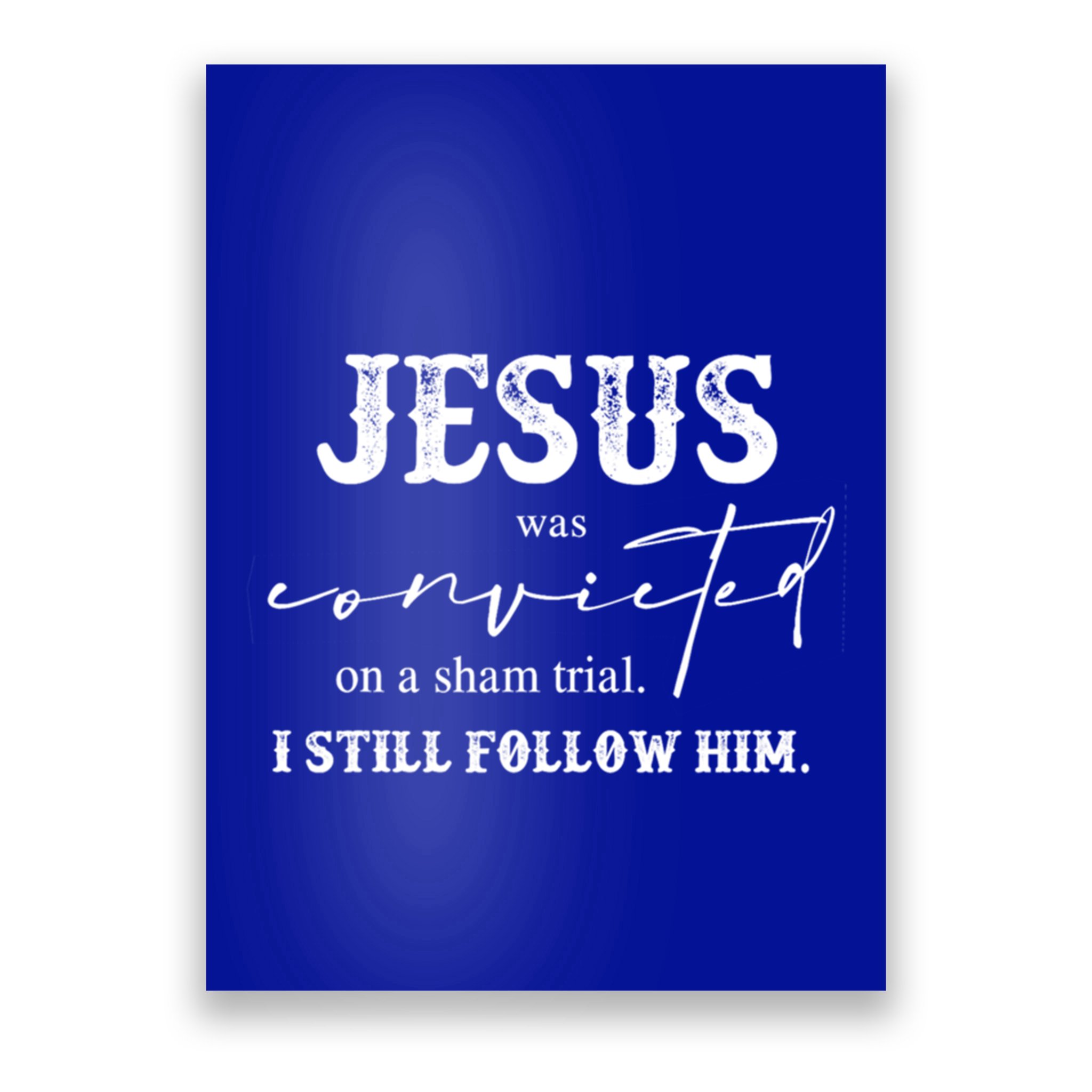 Jesus Was Convicted Of A Sham Trial I Still Follow Him Great Gift Poster