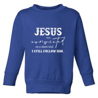 Jesus Was Convicted Of A Sham Trial I Still Follow Him Great Gift Toddler Sweatshirt