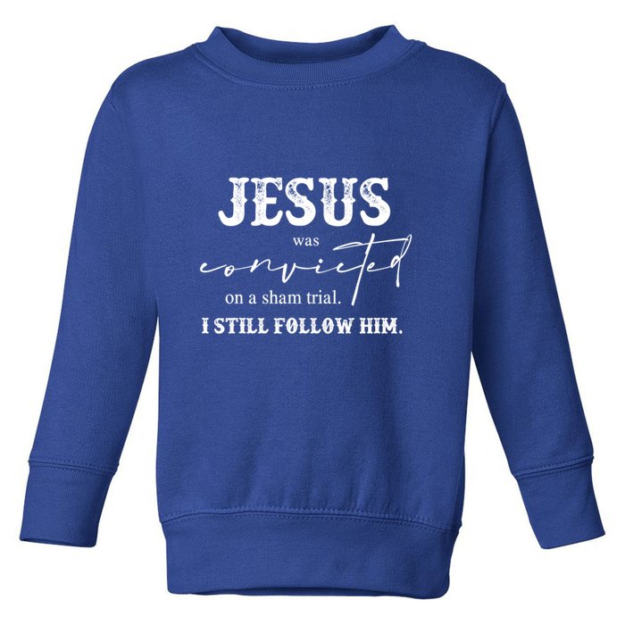 Jesus Was Convicted Of A Sham Trial I Still Follow Him Great Gift Toddler Sweatshirt