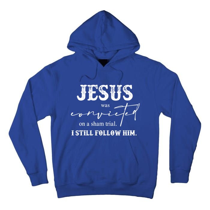 Jesus Was Convicted Of A Sham Trial I Still Follow Him Great Gift Tall Hoodie