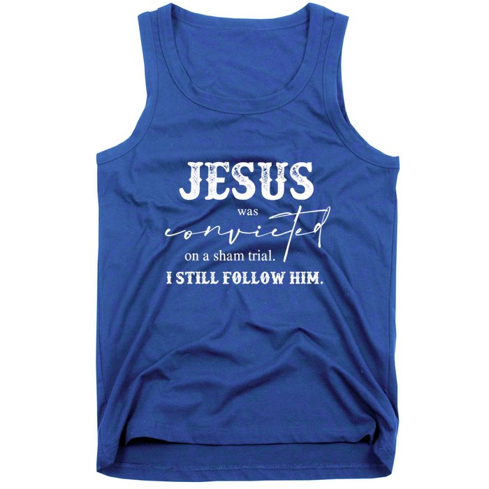 Jesus Was Convicted Of A Sham Trial I Still Follow Him Great Gift Tank Top