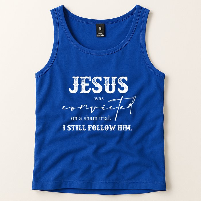 Jesus Was Convicted Of A Sham Trial I Still Follow Him Great Gift Tank Top