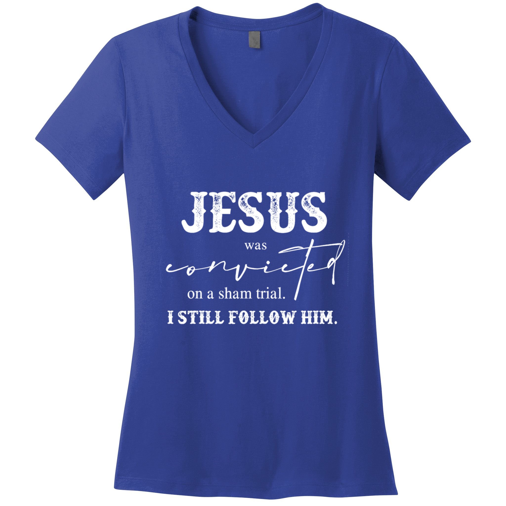 Jesus Was Convicted Of A Sham Trial I Still Follow Him Great Gift Women's V-Neck T-Shirt