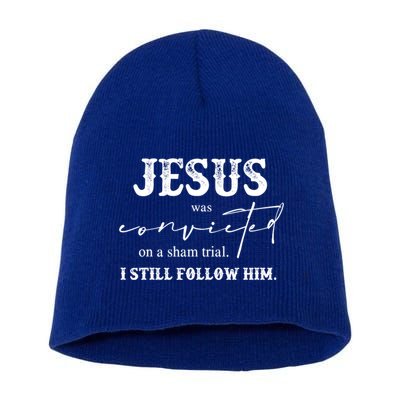 Jesus Was Convicted Of A Sham Trial I Still Follow Him Great Gift Short Acrylic Beanie