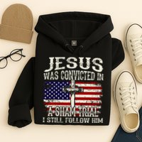 Jesus Was Convicted In A Sham Trial I Still Follow Him Hoodie
