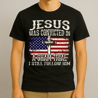Jesus Was Convicted In A Sham Trial I Still Follow Him T-Shirt
