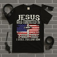 Jesus Was Convicted In A Sham Trial I Still Follow Him T-Shirt