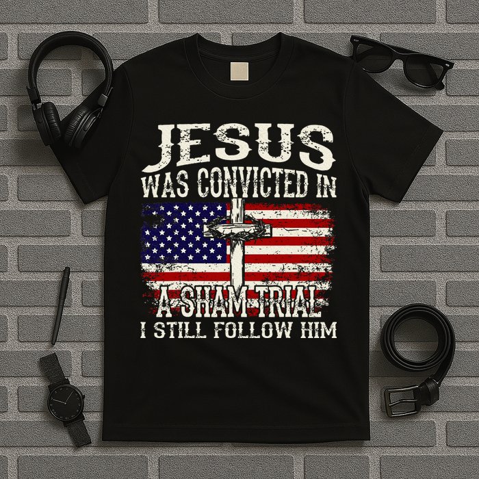 Jesus Was Convicted In A Sham Trial I Still Follow Him T-Shirt