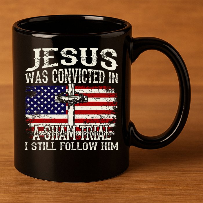 Jesus Was Convicted In A Sham Trial I Still Follow Him 11oz C Handle Ceramic Mug