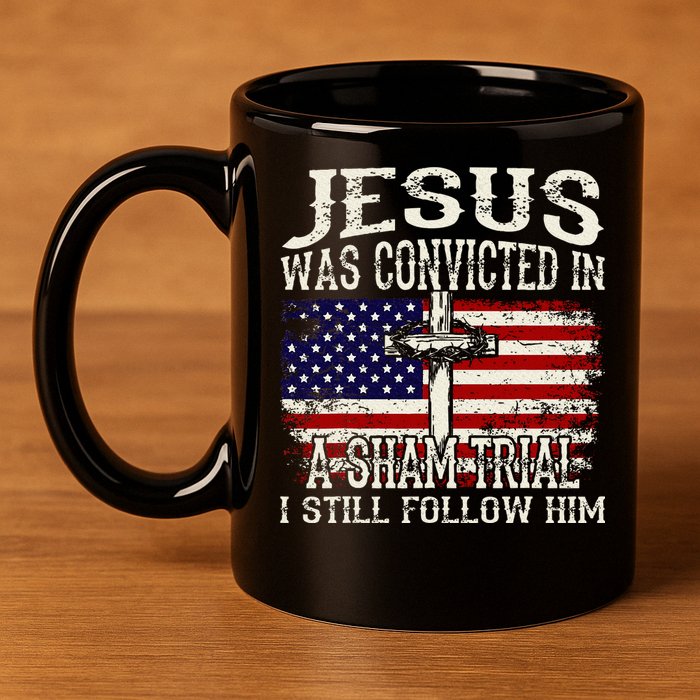 Jesus Was Convicted In A Sham Trial I Still Follow Him 11oz C Handle Ceramic Mug