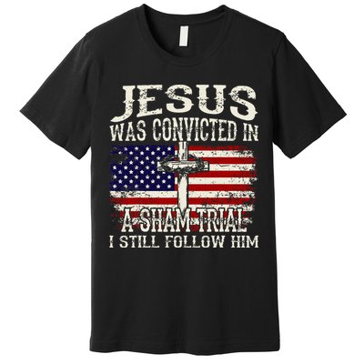 Jesus Was Convicted In A Sham Trial I Still Follow Him Premium T-Shirt