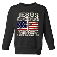 Jesus Was Convicted In A Sham Trial I Still Follow Him Toddler Sweatshirt