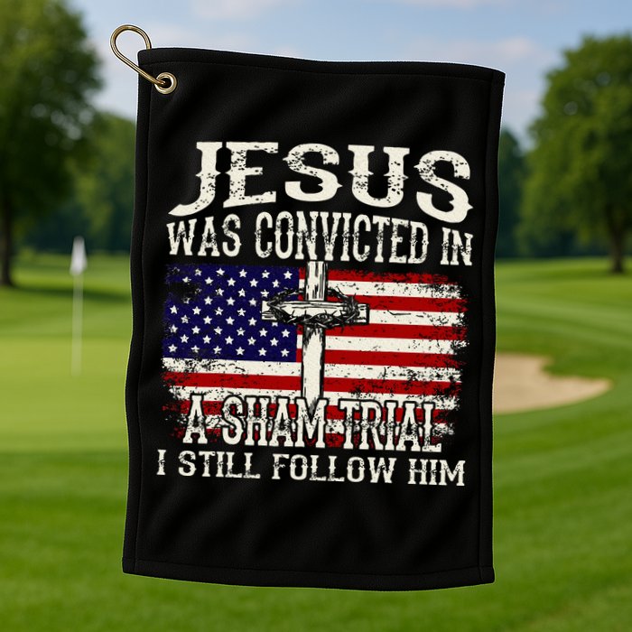 Jesus Was Convicted In A Sham Trial I Still Follow Him Golf Towel